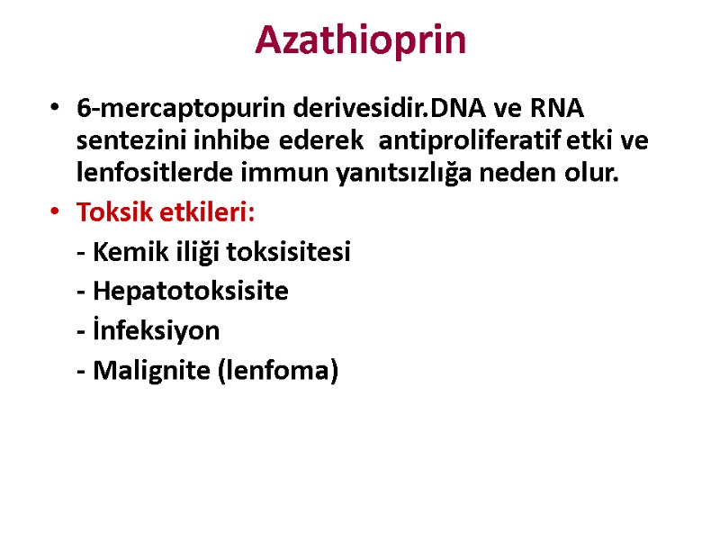 Azathioprin 6-mercaptopurin derivesidir.DNA ve RNA sentezini inhibe ederek  antiproliferatif etki ve lenfositlerde immun